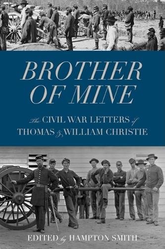 Brother Of Mine The Civil War Letters Of Thomas And William Christie 1st Edition Christie