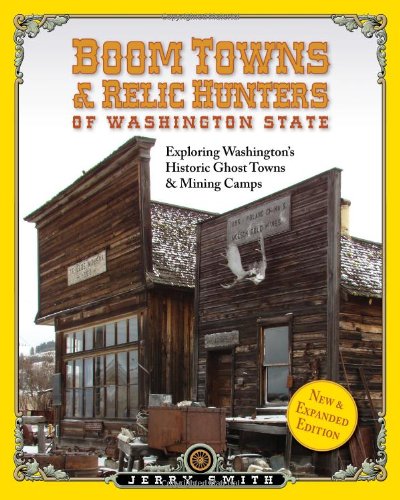 Boom Towns Relic Hunters Of Washington State Exploring Washingtons Historic Ghost Towns Mining Camps New Expanded Ed Jerry Smith