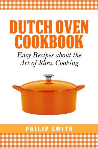 Dutch Oven Cookbook Easy Recipes About The Art Of Slow Cooking Kindle Edition Smith