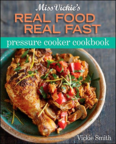Miss Vickies Real Food Real Fast Pressure Cooker Cookbook 1st Edition Vickie L Smith
