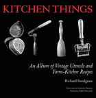 Kitchen Things An Album Of Vintage Utensils And Farmkitchen Recipes Richard Snodgrass
