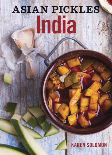 Asian Pickles India Recipes For Indian Sweet Sour Salty And Cured Pickles And Chutneys Karen Solomon