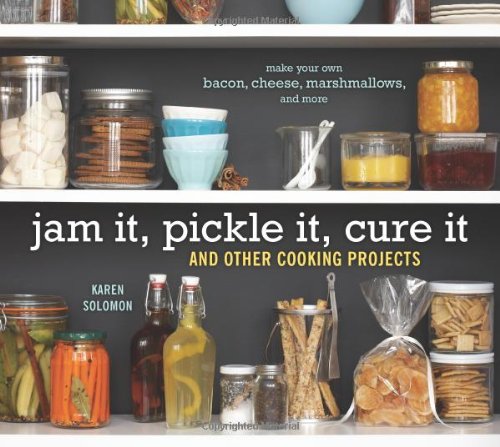 Jam It Pickle It Cure It And Other Cooking Projects First Edition Solomon