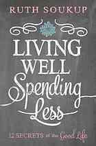 Living Well Spending Less 12 Secrets Of The Good Life Soukup