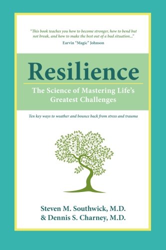 Resilience The Science Of Mastering Lifes Greatest Challenges 10 Key Wqys To Weather And Bounce Back From Stress And Trauma 1st Edition Southwick