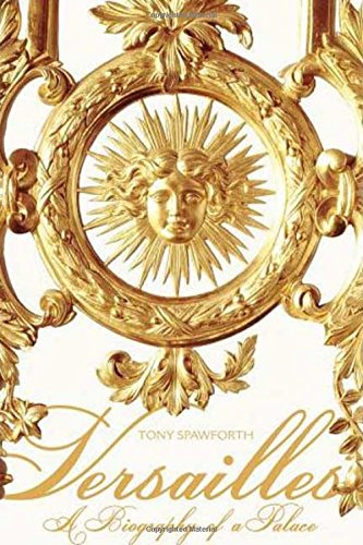 Versailles A Biography Of A Palace 1st Spawforth Tony