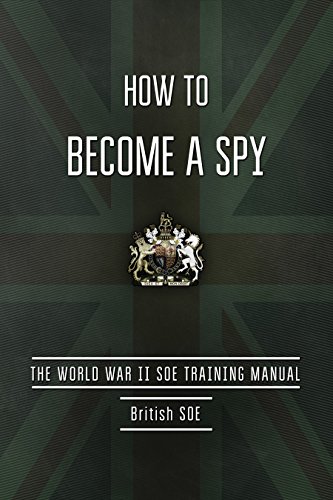 How To Become A Spy The World War Ii Soe Training Manual First Edition Special British Executive Operations