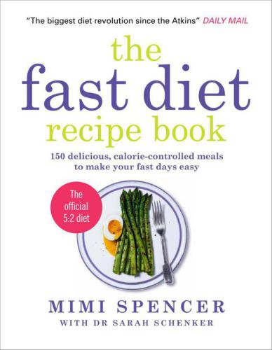 The Fast Diet Recipe Book 150 Delicious Caloriecontrolled Meals To Make Your Fast Days Easy Spencer
