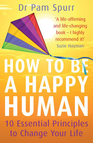 How To Be A Happy Human 10 Essential Principles To Change Your Life Spurr