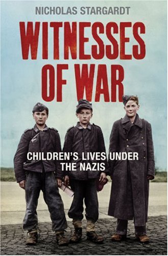 Witnesses Of War Childrens Lives Under The Nazis First Edition Stargardt