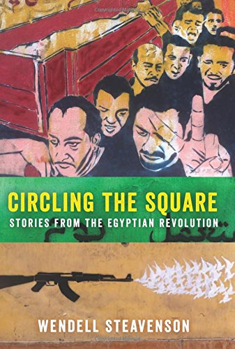 Circling The Square Stories From The Egyptian Revolution First Edition Steavenson