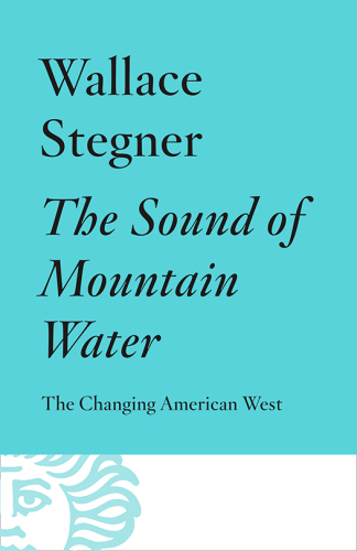 The Sound Of Mountain Water The Changing American West Stegner