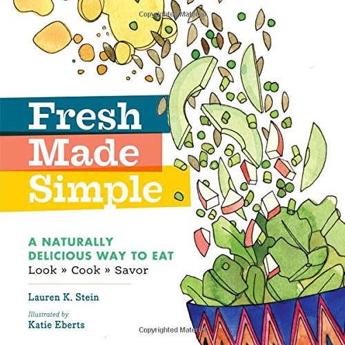 Fresh Made Simple A Naturally Delicious Way To Eat Look Cook And Savor Lauren K Stein