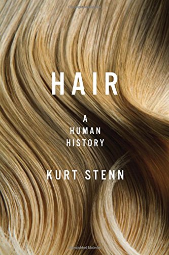 Hair A Human History First Pegasus Books Edition Kurt Stenn