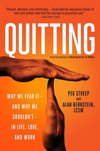 Quitting Why We Fear Itand Why We Shouldntin Life Love And Work First Paperback Edition Streep