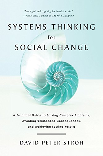 Systems Thinking For Social Change A Practical Guide To Solving Complex Problems Avoiding Unintended Consequences And Achieving Lasting Results David Peter Stroh