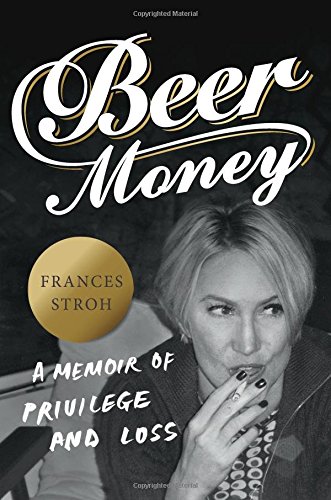 Beer Money A Memoir Of Privilege And Loss First Edition Stroh Family Stroh