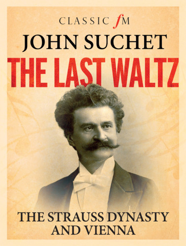 The Last Waltz The Strauss Dynasty And Vienna Strauss Family Suchet