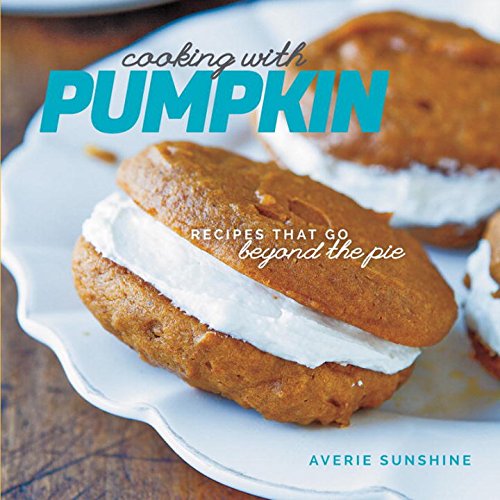 Cooking With Pumpkin Recipes That Go Beyond The Pie 1st Edition Averie Sunshine