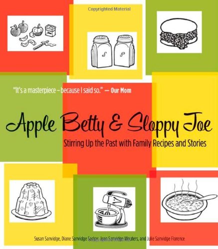 Apple Betty And Sloppy Joe Stirring Up The Past With Family Recipes And Stories Midwest Usa 1st Edition Susan Sanvidge