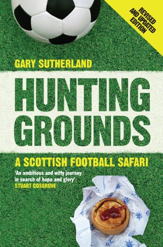 Hunting Grounds A Scottish Football Safari Revised And Updated Edition Sutherland