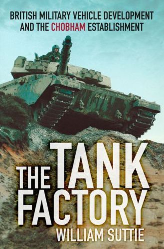 The Tank Factory British Military Vehicle Development And The Chobham Establishment Onlineausg Suttie