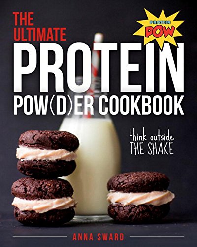 The Ultimate Protein Powder Cookbook Think Outside The Shake 1st Edition Anna Sward