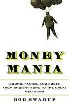 Money Mania Booms Panics And Busts From Ancient Rome To The Great Meltdown First Us Edition Bob Swarup