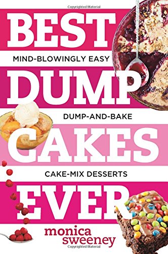 Best Dump Cakes Ever Mindblowingly Easy Dumpandbake Cakemix Desserts 1st Edition Monica Sweeney