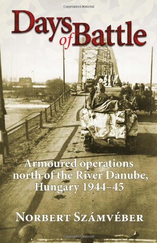 Days Of Battle Armoured Operations North Of The River Danube Hungary 194445 Norbert Szmvber