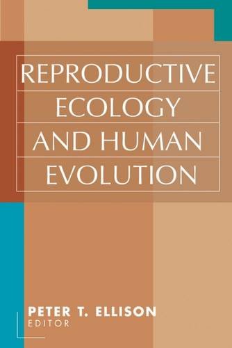 Reproductive Ecology And Human Evolution Evolutionary Foundations Of Human Behavior 1st Edition Ellison