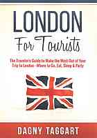 London For Tourists The Travelers Guide To Make The Most Out Of Your Trip To London Where To Go Eat Sleep Party Taggart