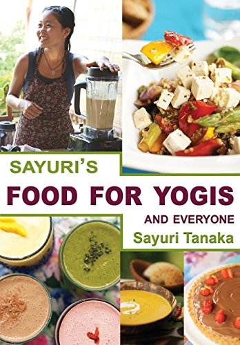 Sayuris Food For Yogis And Everyone Easy Delicious Healthy Vegan Recipes With Glutenfree Alternatives Which Sayuri Prepares At Yoga Retreats Around And Detox Tanaka