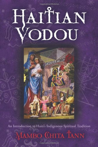 Haitian Vodou An Introduction To Haitis Indigenous Spiritual Traditions Mambo Chita Tann