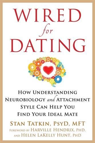 Wired For Dating How Understanding Neurobiology And Attachment Style Can Help You Find Your Ideal Mate 1st Edition Stan Tatkin Psyd Mft