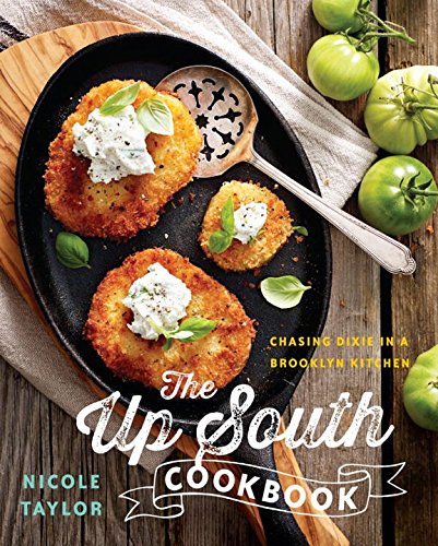 The Up South Cookbook Chasing Dixie In A Brooklyn Kitchen 1st Edition Nicole A Taylor