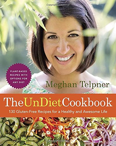 The Undiet Cookbook 130 Glutenfree Recipes For A Healthy And Awesome Life Plantbased Meals With Options For Any Diet 1st Edition Catherine Farquharson