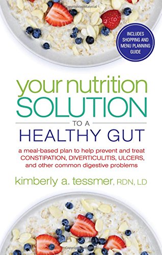 Your Nutrition Solution To A Healthy Gut A Mealbased Plan To Help Prevent And Treat Constipation Diverticulitis Ulcers And Other Common Digestive Problems 1st Edition Kimberly A Tessmer
