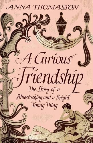 Curious Friendship A The Story Of A Bluestocking And A Bright Young Thing Unabridged Thomasson