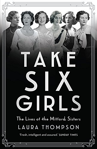 Take Six Girls The Lives Of The Mitford Sisters Laura Thompson