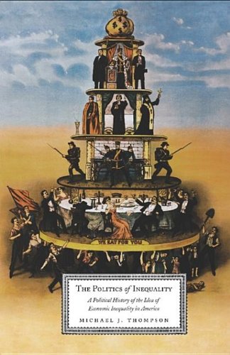 The Politics Of Inequality A Political History Of The Idea Of Economic Inequality In America Thompson