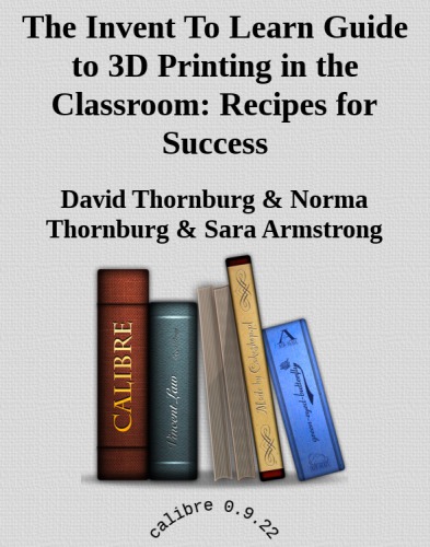 The Invent To Learn Guide To 3d Printing In The Classroom Recipes For Success Thornburg