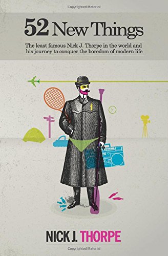 52 New Things The Least Famous Nick J Thorpe In The World And His Journey To Conquer The Boredom Of Modern Life Nick J Thorpe