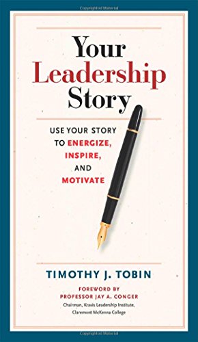 Your Leadership Story Use Your Story To Energize Inspire And Motivate First Edition Tim Tobin