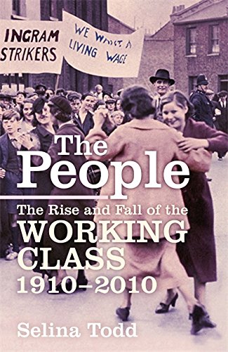 The People The Rise And Fall Of The Working Class 19102010 Selina Todd Todd