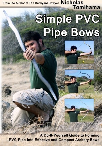Simple Pvc Pipe Bows A Doityourself Guide To Forming Pvc Pipe Into Effective And Compact Archery Bows 632012 Nicholas Tomihama