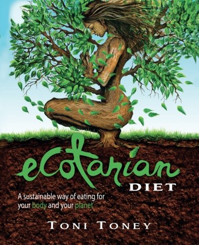 Ecotarian Diet A Sustainable Way Of Eating For Your Body And Your Planet Toney