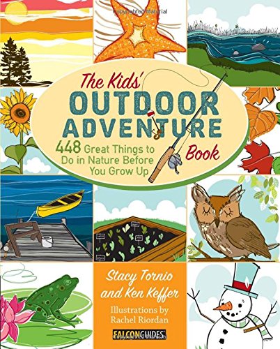 Kids Outdoor Adventure Book 448 Great Things To Do In Nature Before You Grow Up 332013 Stacy Tornio Ken Keffer