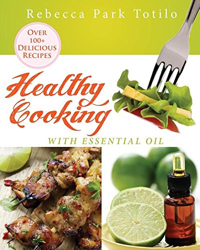 Healthy Cooking With Essential Oil Totilo Rebecca Park