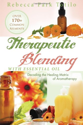 Therapeutic Blending With Essential Oil Rebecca Parkj Totilo